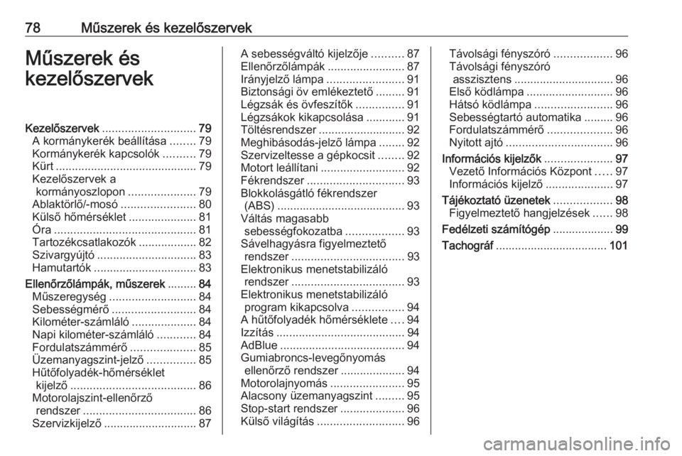OPEL MOVANO_B 2016.5  Kezelési útmutató (in Hungarian) 78Műszerek és kezelőszervekMűszerek és
kezelőszervekKezelőszervek ............................. 79
A kormánykerék beállítása ........79
Kormánykerék kapcsolók ..........79
Kürt .......