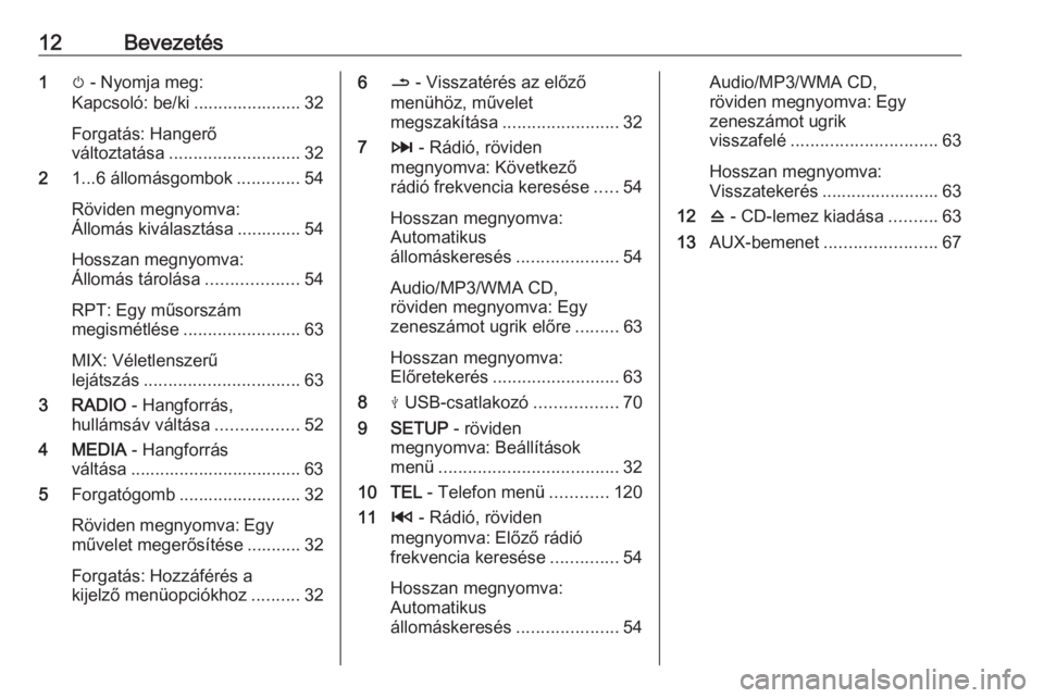 OPEL VIVARO B 2017.5  Infotainment kézikönyv (in Hungarian) 12Bevezetés1m - Nyomja meg:
Kapcsoló: be/ki ...................... 32
Forgatás: Hangerő
változtatása ........................... 32
2 1...6 állomásgombok .............54
Röviden megnyomva:
Á