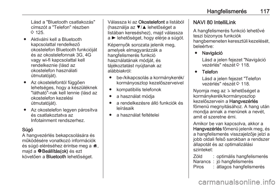 OPEL MOVANO_B 2017.5  Infotainment kézikönyv (in Hungarian) Hangfelismerés117Lásd a "Bluetooth csatlakozás"
címszót a "Telefon" részben
3  125.
● Aktiválni kell a Bluetooth kapcsolattal rendelkező
okostelefon Bluetooth funkcióját
é