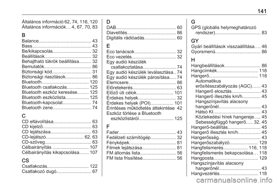 OPEL VIVARO B 2017.5  Infotainment kézikönyv (in Hungarian) 141Általános információ 62, 74, 116, 120
Általános információk ...4, 67, 70, 83
B Balance......................................... 43
Bass.............................................. 43 Be/k