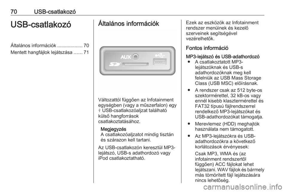 OPEL MOVANO_B 2017.5  Infotainment kézikönyv (in Hungarian) 70USB-csatlakozóUSB-csatlakozóÁltalános információk ................... 70
Mentett hangfájlok lejátszása ......71Általános információk
Változattól függően az Infotainment
egységben (