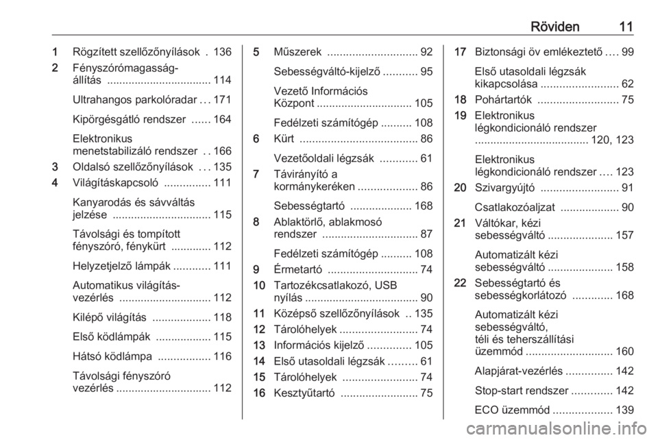 OPEL MOVANO_B 2017.5  Kezelési útmutató (in Hungarian) Röviden111Rögzített szellőzőnyílások  . 136
2 Fényszórómagasság-
állítás  .................................. 114
Ultrahangos parkolóradar ...171
Kipörgésgátló rendszer  ......164
El