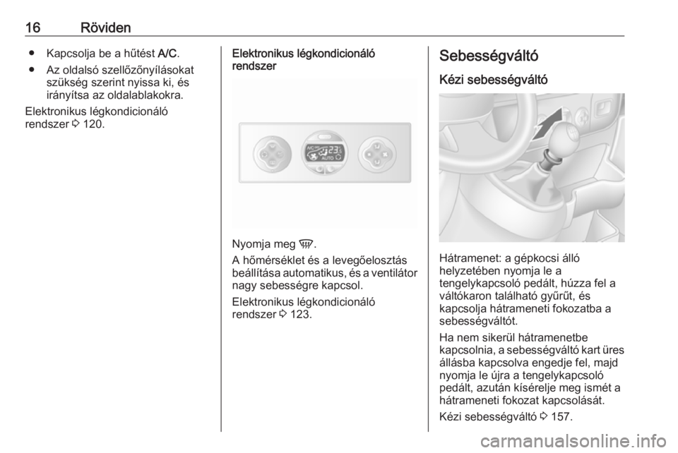 OPEL MOVANO_B 2017.5  Kezelési útmutató (in Hungarian) 16Röviden● Kapcsolja be a hűtést A/C.
● Az oldalsó szellőzőnyílásokat szükség szerint nyissa ki, és
irányítsa az oldalablakokra.
Elektronikus légkondicionáló
rendszer  3 120.Elektr