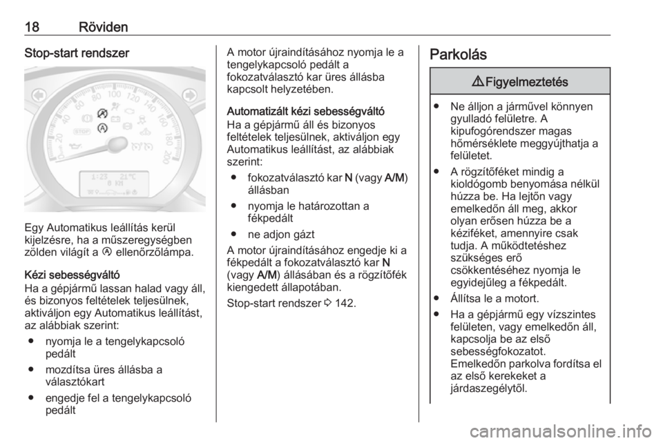 OPEL MOVANO_B 2017.5  Kezelési útmutató (in Hungarian) 18RövidenStop-start rendszer
Egy Automatikus leállítás kerül
kijelzésre, ha a műszeregységben
zölden világít a  Ï ellenőrzőlámpa.
Kézi sebességváltó
Ha a gépjármű lassan halad va