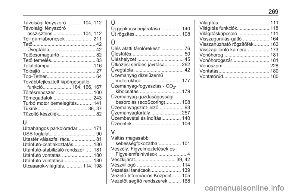 OPEL MOVANO_B 2017.5  Kezelési útmutató (in Hungarian) 269Távolsági fényszóró ..........104, 112
Távolsági fényszóró asszisztens...................... 104, 112
Téli gumiabroncsok  ...................211
Tető ...................................