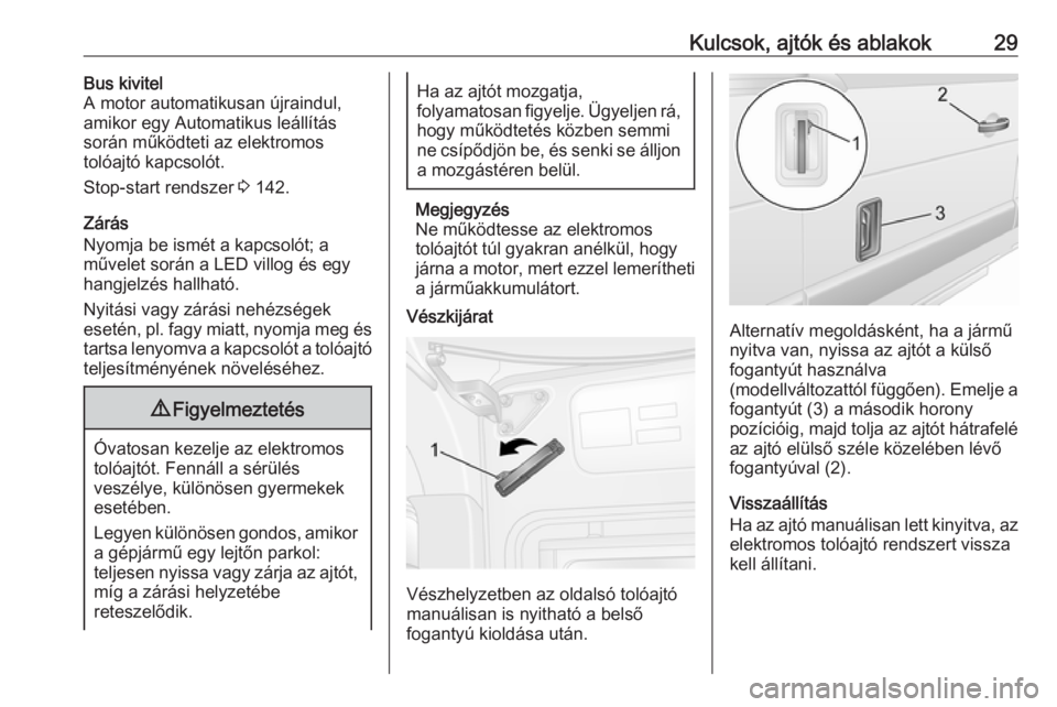 OPEL MOVANO_B 2017.5  Kezelési útmutató (in Hungarian) Kulcsok, ajtók és ablakok29Bus kivitel
A motor automatikusan újraindul,
amikor egy Automatikus leállítás során működteti az elektromos
tolóajtó kapcsolót.
Stop-start rendszer  3 142.
Zár�