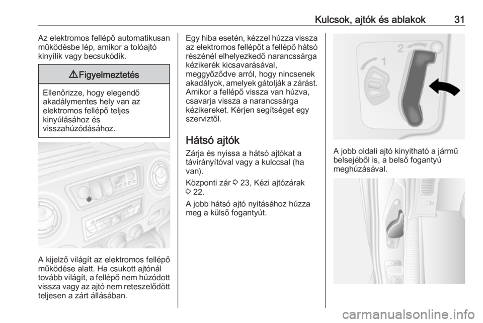 OPEL MOVANO_B 2017.5  Kezelési útmutató (in Hungarian) Kulcsok, ajtók és ablakok31Az elektromos fellépő automatikusan
működésbe lép, amikor a tolóajtó
kinyílik vagy becsukódik.9 Figyelmeztetés
Ellenőrizze, hogy elegendő
akadálymentes hely 