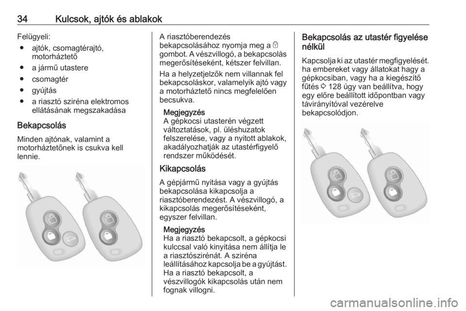 OPEL MOVANO_B 2017.5  Kezelési útmutató (in Hungarian) 34Kulcsok, ajtók és ablakokFelügyeli:● ajtók, csomagtérajtó, motorháztető
● a jármű utastere
● csomagtér
● gyújtás
● a riasztó sziréna elektromos ellátásának megszakadása
