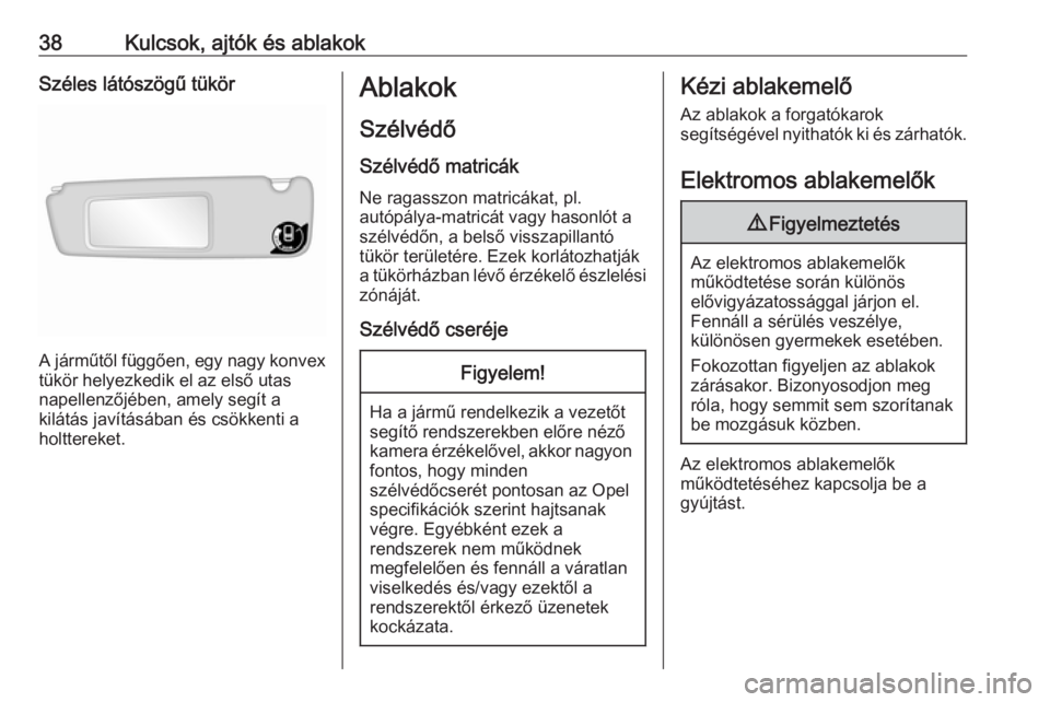 OPEL MOVANO_B 2017.5  Kezelési útmutató (in Hungarian) 38Kulcsok, ajtók és ablakokSzéles látószögű tükör
A járműtől függően, egy nagy konvextükör helyezkedik el az első utas
napellenzőjében, amely segít a
kilátás javításában és c