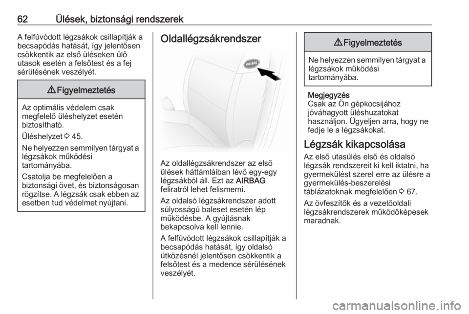OPEL MOVANO_B 2017.5  Kezelési útmutató (in Hungarian) 62Ülések, biztonsági rendszerekA felfúvódott légzsákok csillapítják abecsapódás hatását, így jelentősen
csökkentik az első üléseken ülő
utasok esetén a felsőtest és a fej
sér�