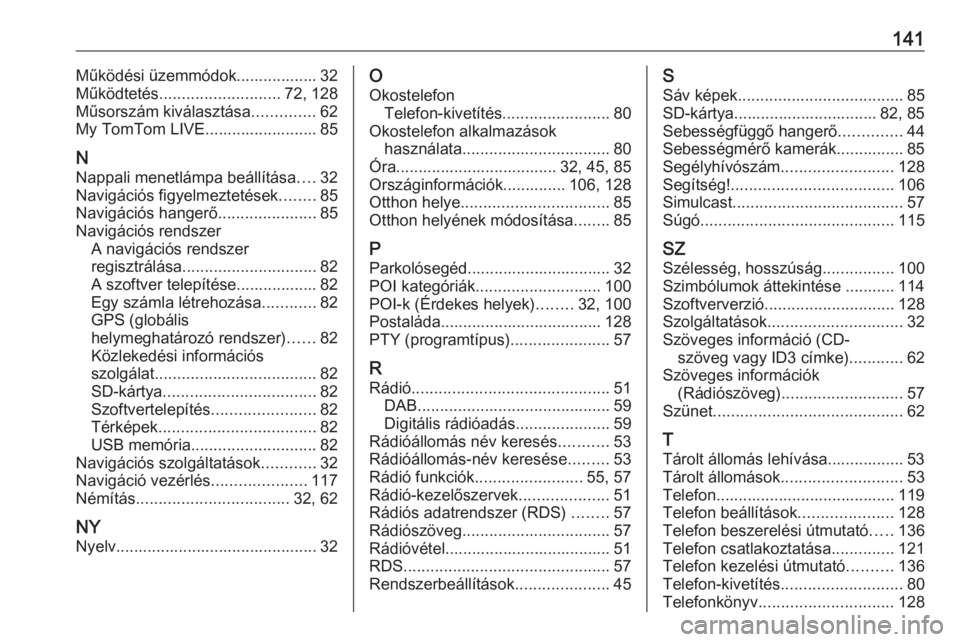 OPEL VIVARO B 2018  Infotainment kézikönyv (in Hungarian) 141Működési üzemmódok.................. 32
Működtetés ........................... 72, 128
Műsorszám kiválasztása ..............62
My TomTom LIVE......................... 85
N Nappali menet