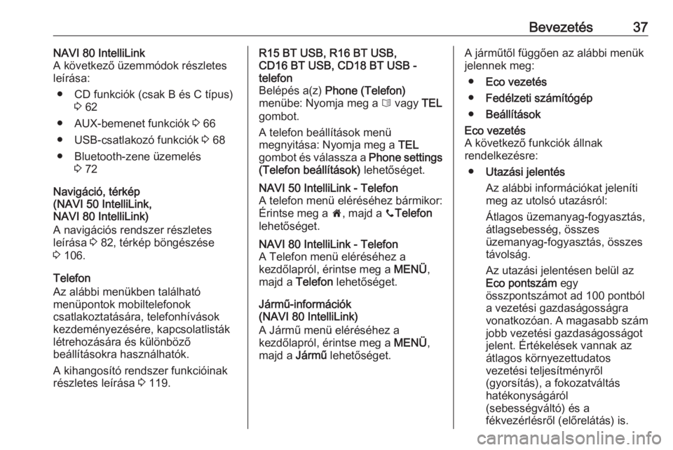 OPEL VIVARO B 2018  Infotainment kézikönyv (in Hungarian) Bevezetés37NAVI 80 IntelliLink
A következő üzemmódok részletes
leírása:
● CD funkciók (csak B és C típus) 3 62
● AUX-bemenet funkciók  3 66
● USB-csatlakozó funkciók  3 68
● Blue