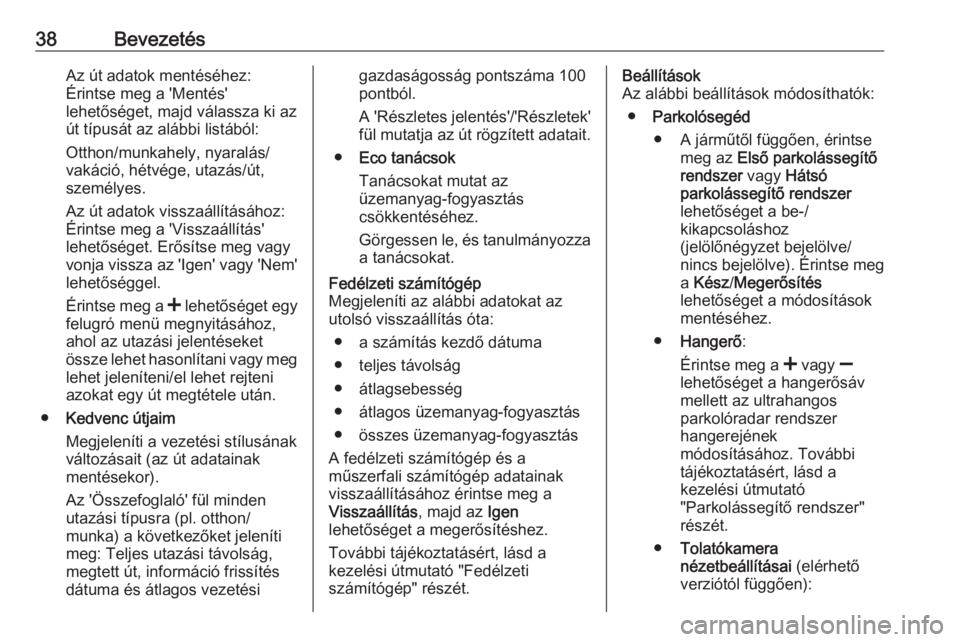 OPEL VIVARO B 2018  Infotainment kézikönyv (in Hungarian) 38BevezetésAz út adatok mentéséhez:
Érintse meg a 'Mentés'
lehetőséget, majd válassza ki az
út típusát az alábbi listából:
Otthon/munkahely, nyaralás/
vakáció, hétvége, uta