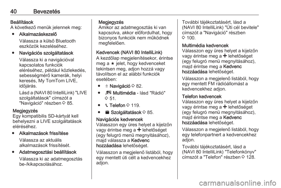 OPEL VIVARO B 2018  Infotainment kézikönyv (in Hungarian) 40BevezetésBeállítások
A következő menük jelennek meg:
● Alkalmazáskezelő
Válassza a külső Bluetooth
eszközök kezeléséhez.
● Navigációs szolgáltatások
Válassza ki a navigáci�
