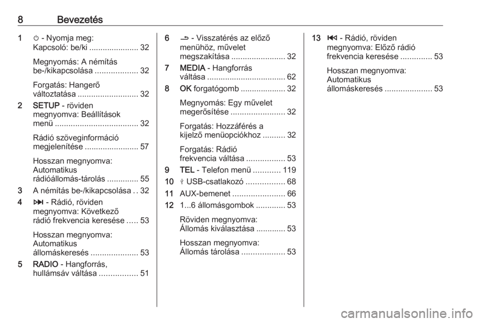 OPEL MOVANO_B 2018.5  Infotainment kézikönyv (in Hungarian) 8Bevezetés1m - Nyomja meg:
Kapcsoló: be/ki ...................... 32
Megnyomás: A némítás
be-/kikapcsolása ...................32
Forgatás: Hangerő
változtatása ........................... 3