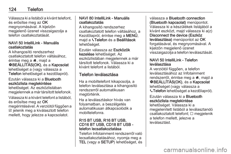 OPEL VIVARO B 2019  Infotainment kézikönyv (in Hungarian) 124TelefonVálassza ki a listából a kívánt telefont,
és erősítse meg az  OK
megnyomásával. A kijelzőn megjelenő üzenet visszaigazolja a
telefon csatlakoztatását.
NAVI 50 IntelliLink - Ma