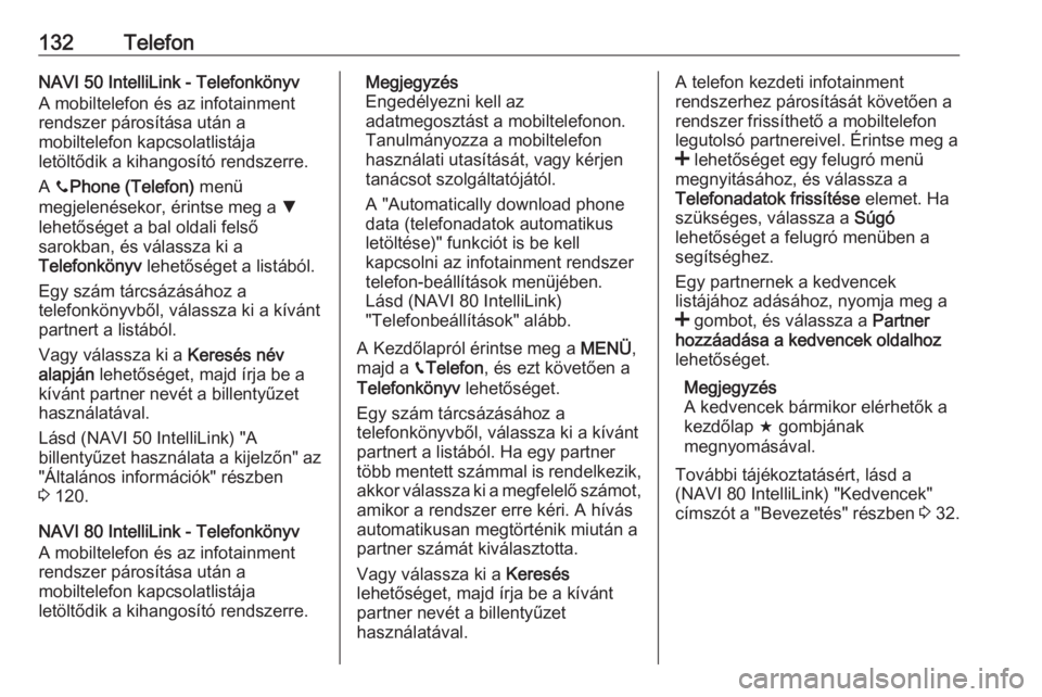 OPEL VIVARO B 2019  Infotainment kézikönyv (in Hungarian) 132TelefonNAVI 50 IntelliLink - Telefonkönyv
A mobiltelefon és az infotainment rendszer párosítása után a
mobiltelefon kapcsolatlistája
letöltődik a kihangosító rendszerre.
A  yPhone (Telef