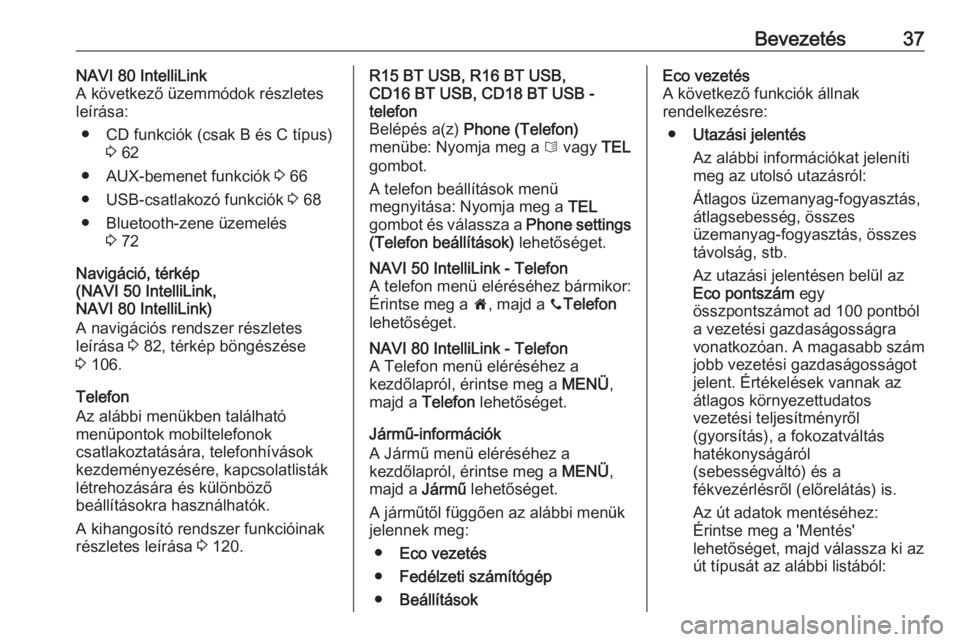 OPEL VIVARO B 2019  Infotainment kézikönyv (in Hungarian) Bevezetés37NAVI 80 IntelliLink
A következő üzemmódok részletes
leírása:
● CD funkciók (csak B és C típus) 3 62
● AUX-bemenet funkciók  3 66
● USB-csatlakozó funkciók  3 68
● Blue