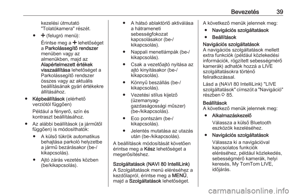 OPEL VIVARO B 2019  Infotainment kézikönyv (in Hungarian) Bevezetés39kezelési útmutató
"Tolatókamera" részét.
● < (felugró menü):
Érintse meg a  < lehetőséget
a  Parkolássegítő rendszer
menüben vagy az almenükben, majd az
Alapérte