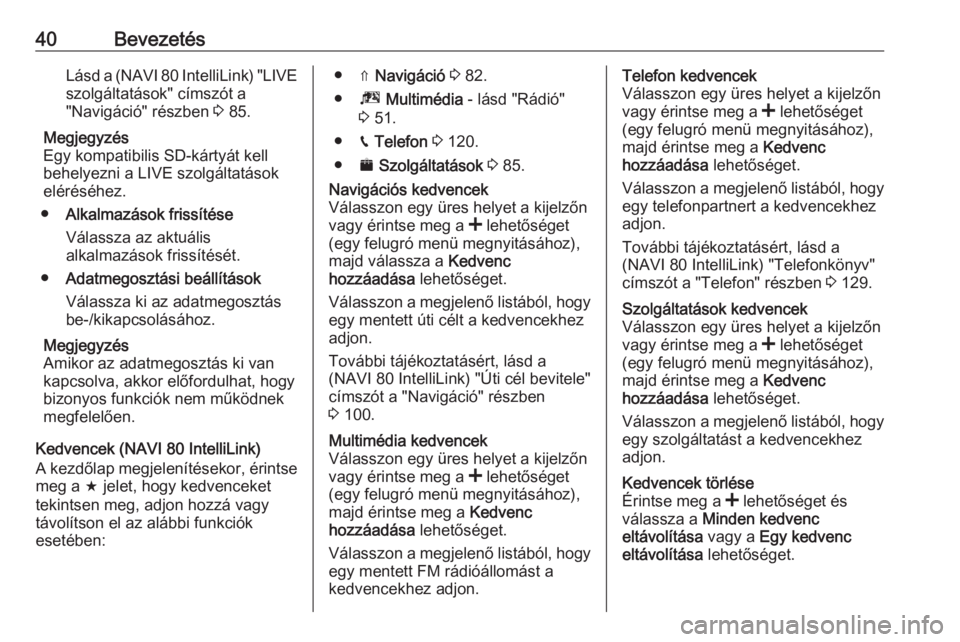 OPEL VIVARO B 2019  Infotainment kézikönyv (in Hungarian) 40BevezetésLásd a (NAVI 80 IntelliLink) "LIVEszolgáltatások" címszót a
"Navigáció" részben  3 85.
Megjegyzés
Egy kompatibilis SD-kártyát kell behelyezni a LIVE szolgáltat�