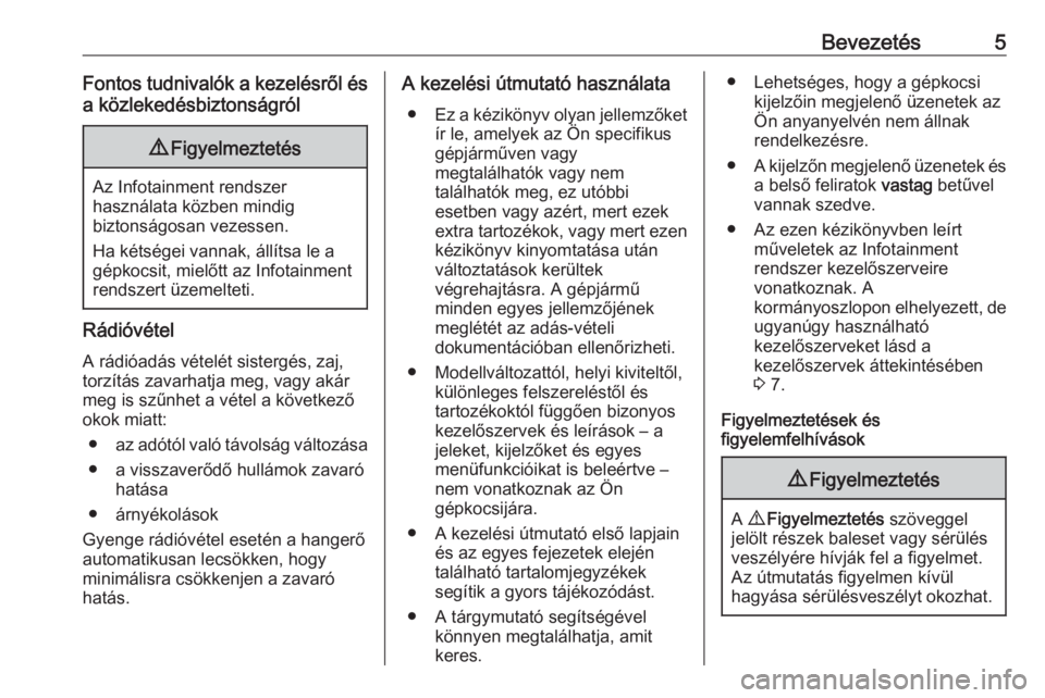 OPEL VIVARO B 2019  Infotainment kézikönyv (in Hungarian) Bevezetés5Fontos tudnivalók a kezelésről ésa közlekedésbiztonságról9 Figyelmeztetés
Az Infotainment rendszer
használata közben mindig
biztonságosan vezessen.
Ha kétségei vannak, állít