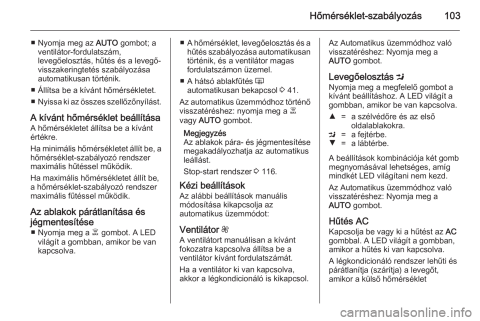 OPEL VIVARO B 2014.5  Kezelési útmutató (in Hungarian) Hőmérséklet-szabályozás103
■ Nyomja meg az AUTO gombot; a
ventilátor-fordulatszám,
levegőelosztás, hűtés és a levegő-
visszakeringtetés szabályozása
automatikusan történik.
■ Ál