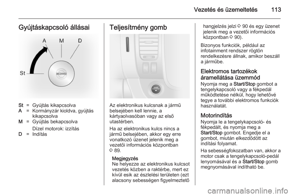 OPEL VIVARO B 2014.5  Kezelési útmutató (in Hungarian) Vezetés és üzemeltetés113Gyújtáskapcsoló állásaiSt=Gyújtás kikapcsolvaA=Kormányzár kioldva, gyújtás
kikapcsolvaM=Gyújtás bekapcsolva
Dízel motorok: izzításD=IndításTeljesítmény