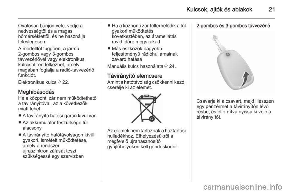 OPEL VIVARO B 2014.5  Kezelési útmutató (in Hungarian) Kulcsok, ajtók és ablakok21
Óvatosan bánjon vele, védje a
nedvességtől és a magas
hőmérséklettől, és ne használja
feleslegesen.
A modelltől függően, a jármű
2-gombos vagy 3-gombos
t