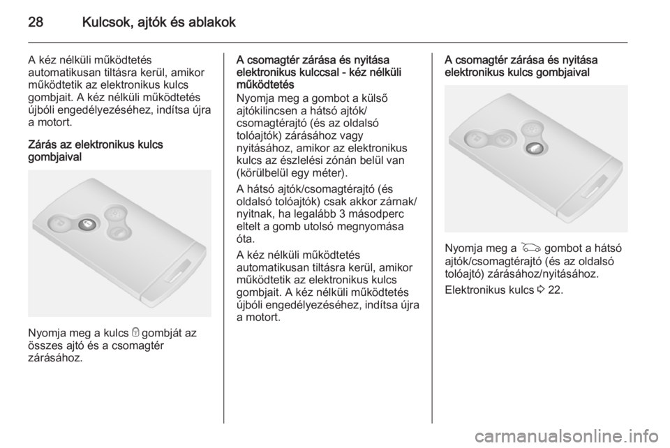 OPEL VIVARO B 2014.5  Kezelési útmutató (in Hungarian) 28Kulcsok, ajtók és ablakok
A kéz nélküli működtetés
automatikusan tiltásra kerül, amikor
működtetik az elektronikus kulcs
gombjait. A kéz nélküli működtetés
újbóli engedélyezés�