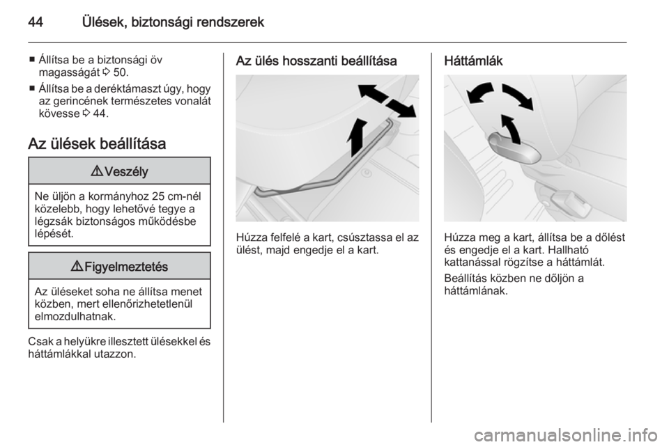 OPEL VIVARO B 2014.5  Kezelési útmutató (in Hungarian) 44Ülések, biztonsági rendszerek
■ Állítsa be a biztonsági övmagasságát  3 50.
■ Állítsa be a deréktámaszt úgy, hogy
az gerincének természetes vonalát
kövesse  3 44.
Az ülések b