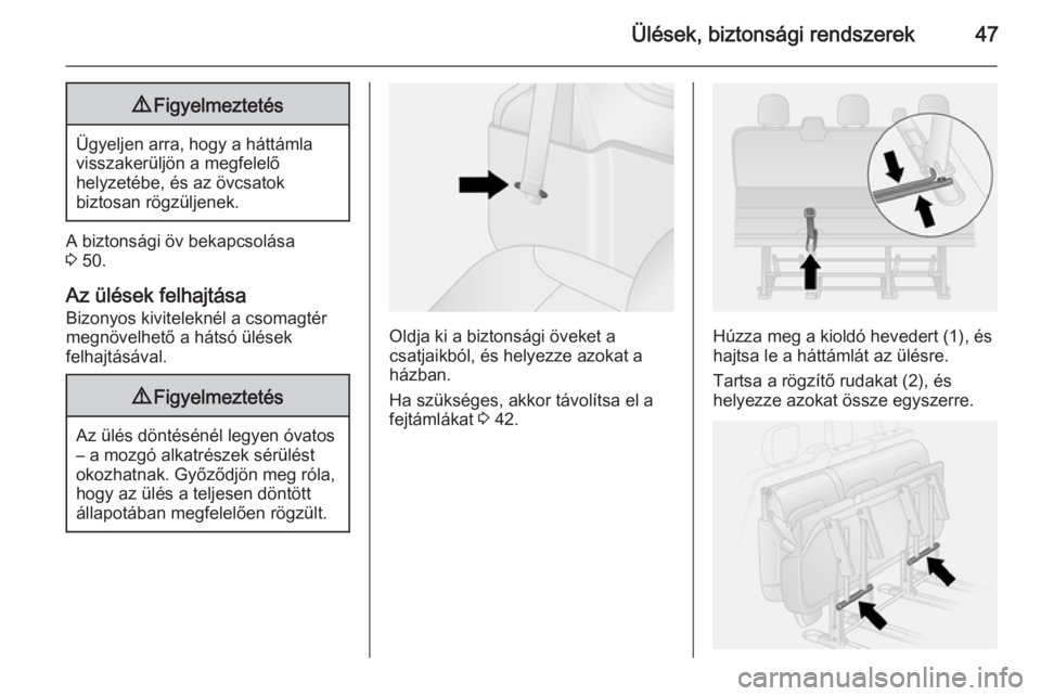 OPEL VIVARO B 2014.5  Kezelési útmutató (in Hungarian) Ülések, biztonsági rendszerek479Figyelmeztetés
Ügyeljen arra, hogy a háttámla
visszakerüljön a megfelelő
helyzetébe, és az övcsatok
biztosan rögzüljenek.
A biztonsági öv bekapcsolása