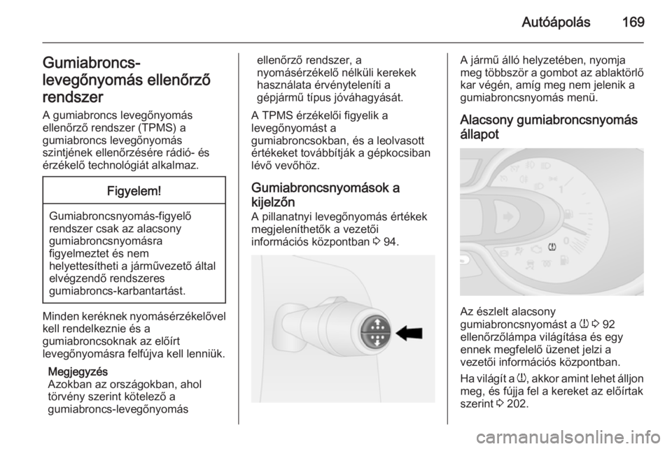 OPEL VIVARO B 2015.5  Kezelési útmutató (in Hungarian) Autóápolás169Gumiabroncs-
levegőnyomás ellenőrző
rendszer
A gumiabroncs levegőnyomás
ellenőrző rendszer (TPMS) a
gumiabroncs levegőnyomás
szintjének ellenőrzésére rádió- és
érzék