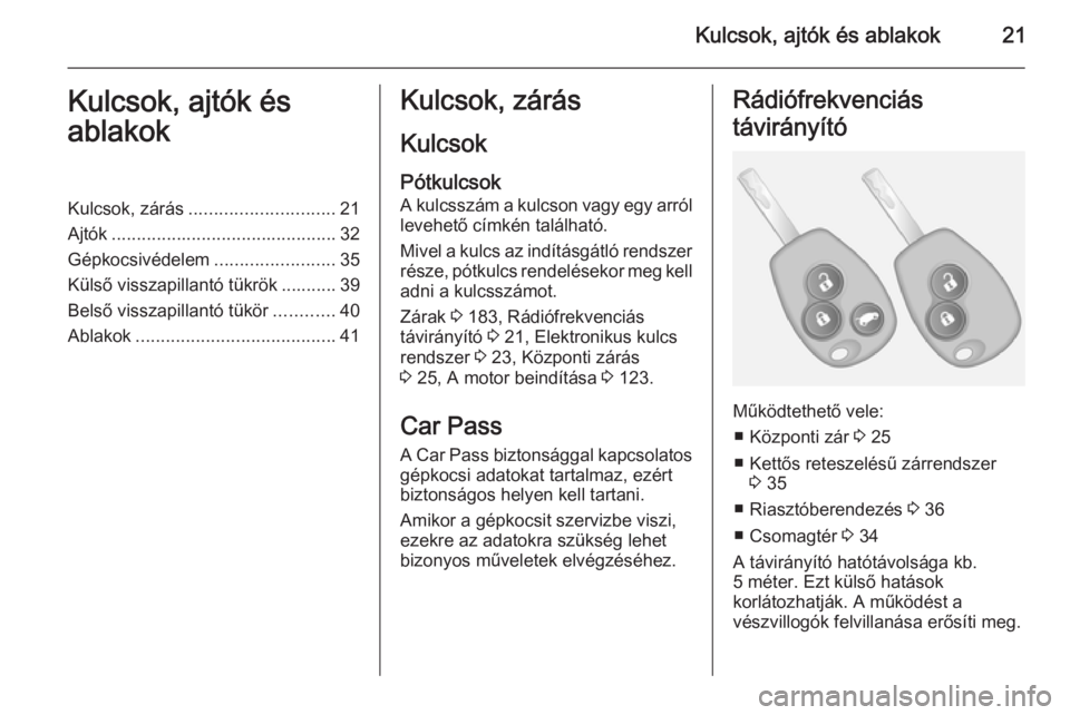 OPEL VIVARO B 2015.5  Kezelési útmutató (in Hungarian) Kulcsok, ajtók és ablakok21Kulcsok, ajtók és
ablakokKulcsok, zárás ............................. 21
Ajtók ............................................. 32
Gépkocsivédelem ....................