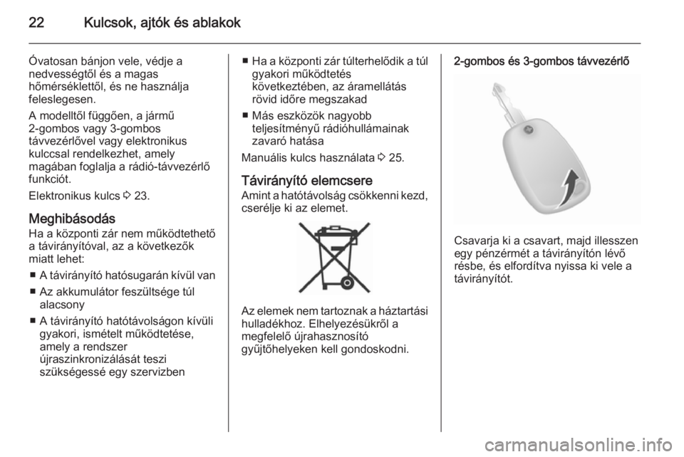 OPEL VIVARO B 2015.5  Kezelési útmutató (in Hungarian) 22Kulcsok, ajtók és ablakok
Óvatosan bánjon vele, védje a
nedvességtől és a magas
hőmérséklettől, és ne használja
feleslegesen.
A modelltől függően, a jármű
2-gombos vagy 3-gombos
t