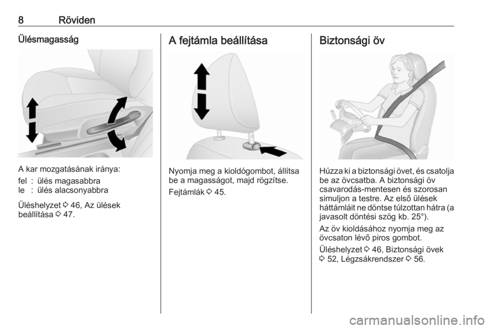 OPEL VIVARO B 2016  Kezelési útmutató (in Hungarian) 8RövidenÜlésmagasság
A kar mozgatásának iránya:
fel:ülés magasabbrale:ülés alacsonyabbra
Üléshelyzet 3 46, Az ülések
beállítása  3 47.
A fejtámla beállítása
Nyomja meg a kioldóg