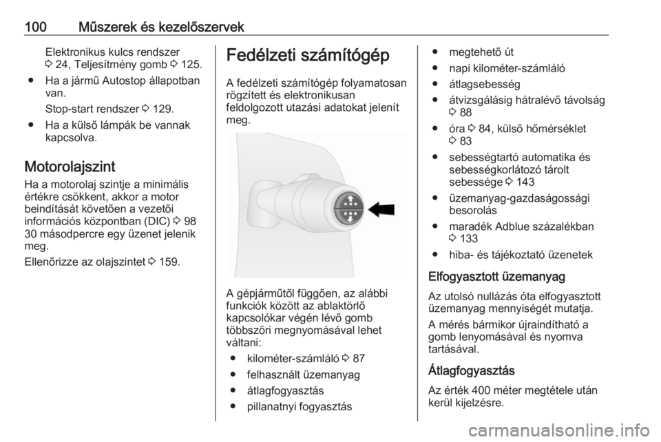 OPEL VIVARO B 2016.5  Kezelési útmutató (in Hungarian) 100Műszerek és kezelőszervekElektronikus kulcs rendszer
3  24, Teljesítmény gomb  3 125.
● Ha a jármű Autostop állapotban van.
Stop-start rendszer  3 129.
● Ha a külső lámpák be vannak
