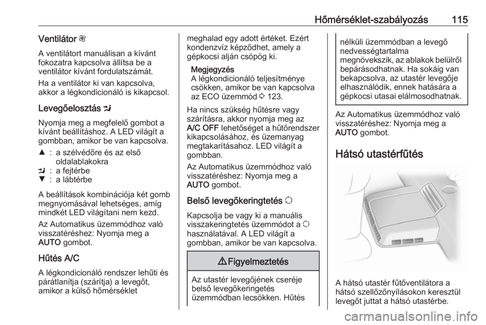 OPEL VIVARO B 2016.5  Kezelési útmutató (in Hungarian) Hőmérséklet-szabályozás115Ventilátor Z
A ventilátort manuálisan a kívánt fokozatra kapcsolva állítsa be a
ventilátor kívánt fordulatszámát.
Ha a ventilátor ki van kapcsolva,
akkor a 