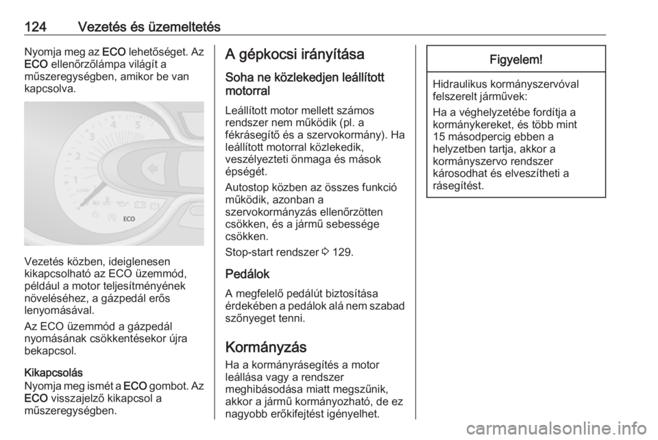 OPEL VIVARO B 2016.5  Kezelési útmutató (in Hungarian) 124Vezetés és üzemeltetésNyomja meg az ECO lehetőséget. Az
ECO  ellenőrzőlámpa világít a
műszeregységben, amikor be van
kapcsolva.
Vezetés közben, ideiglenesen
kikapcsolható az ECO üz
