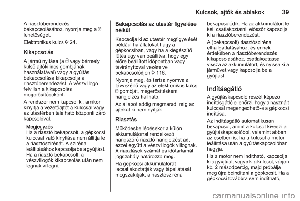 OPEL VIVARO B 2016.5  Kezelési útmutató (in Hungarian) Kulcsok, ajtók és ablakok39A riasztóberendezés
bekapcsolásához, nyomja meg a  e
lehetőséget.
Elektronikus kulcs  3 24.
Kikapcsolás A jármű nyitása (a  c vagy bármely
külső ajtókilincs 