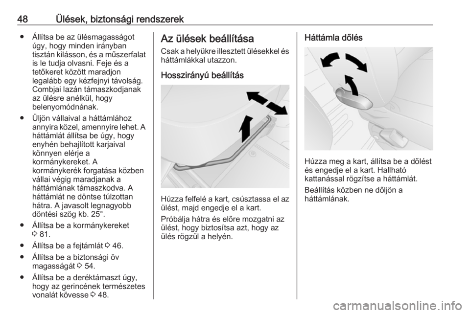 OPEL VIVARO B 2016.5  Kezelési útmutató (in Hungarian) 48Ülések, biztonsági rendszerek● Állítsa be az ülésmagasságotúgy, hogy minden irányban
tisztán kilásson, és a műszerfalat
is le tudja olvasni. Feje és a
tetőkeret között maradjon
l