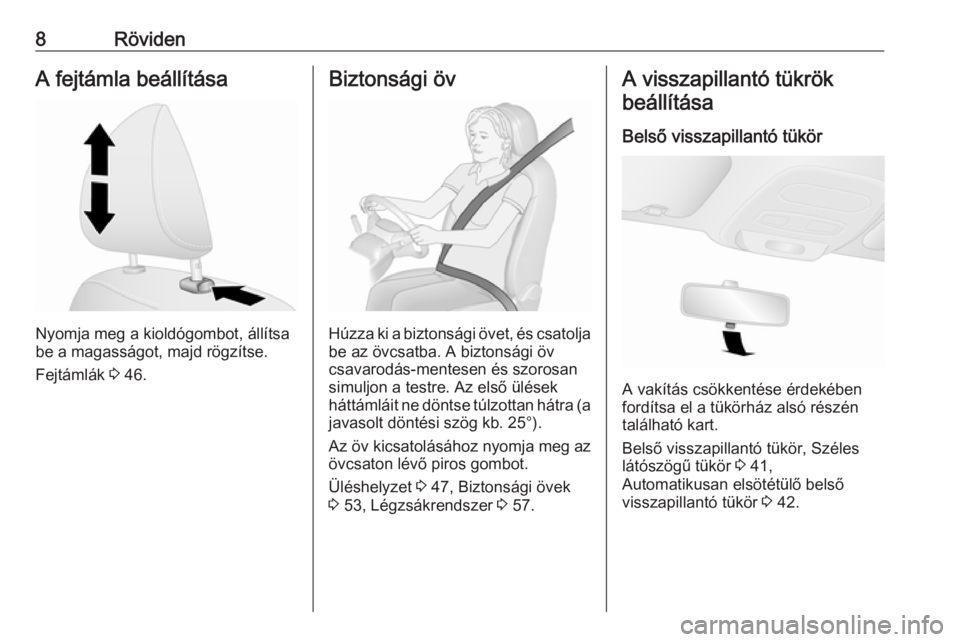 OPEL VIVARO B 2016.5  Kezelési útmutató (in Hungarian) 8RövidenA fejtámla beállítása
Nyomja meg a kioldógombot, állítsa
be a magasságot, majd rögzítse.
Fejtámlák  3 46.
Biztonsági öv
Húzza ki a biztonsági övet, és csatolja
be az övcsat