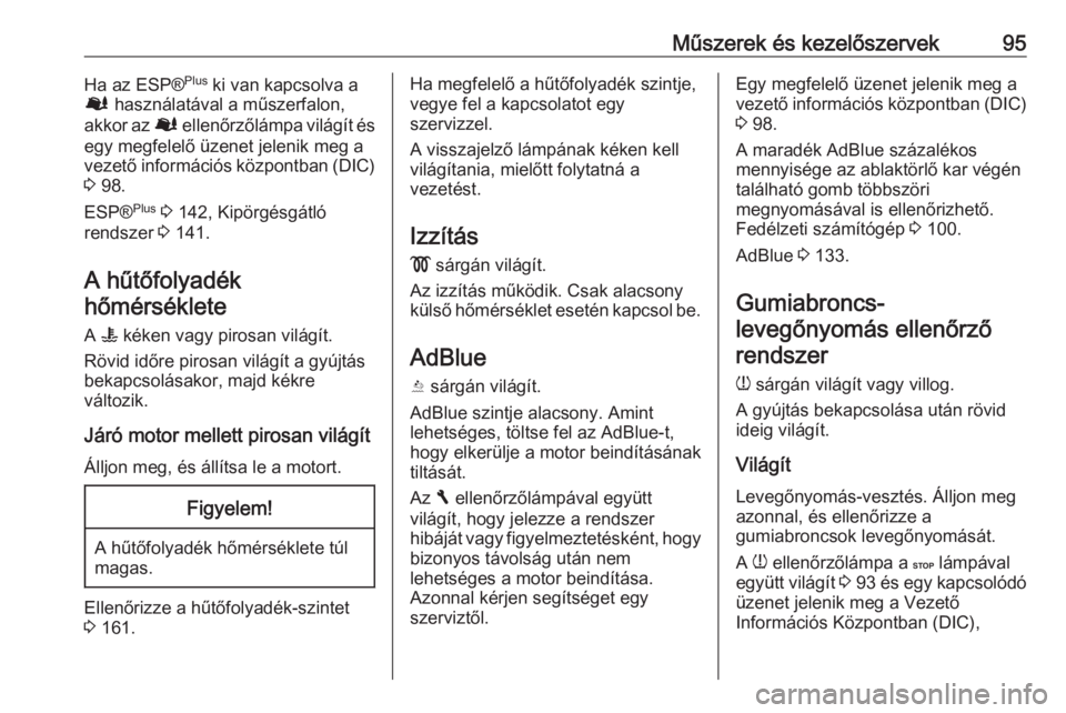 OPEL VIVARO B 2016.5  Kezelési útmutató (in Hungarian) Műszerek és kezelőszervek95Ha az ESP®Plus
 ki van kapcsolva a
Ø  használatával a műszerfalon,
akkor az  Ø ellenőrzőlámpa világít és
egy megfelelő üzenet jelenik meg a
vezető informá