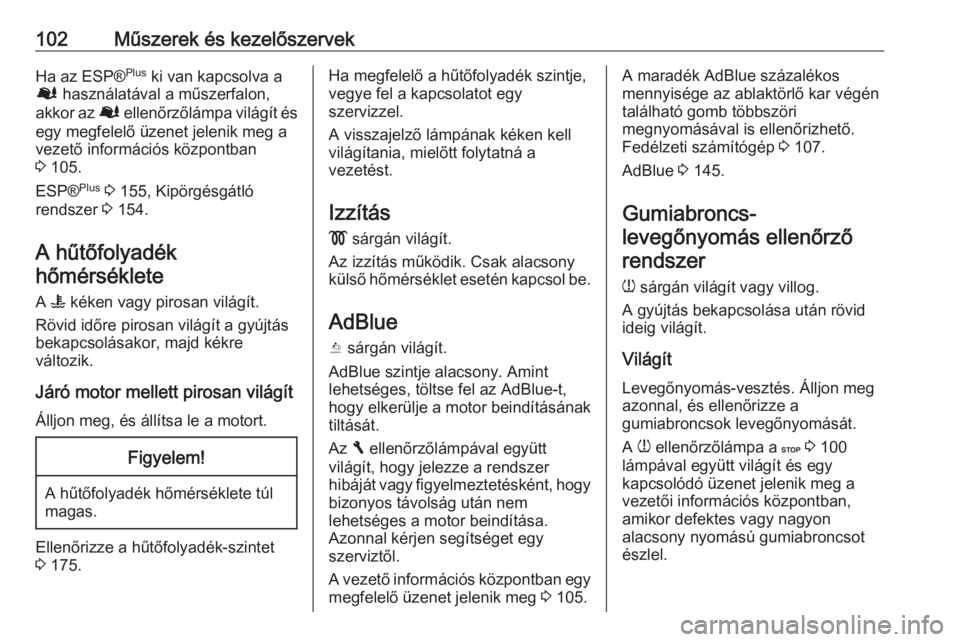 OPEL VIVARO B 2017.5  Kezelési útmutató (in Hungarian) 102Műszerek és kezelőszervekHa az ESP®Plus
 ki van kapcsolva a
Ø  használatával a műszerfalon,
akkor az  Ø ellenőrzőlámpa világít és
egy megfelelő üzenet jelenik meg a
vezető inform�