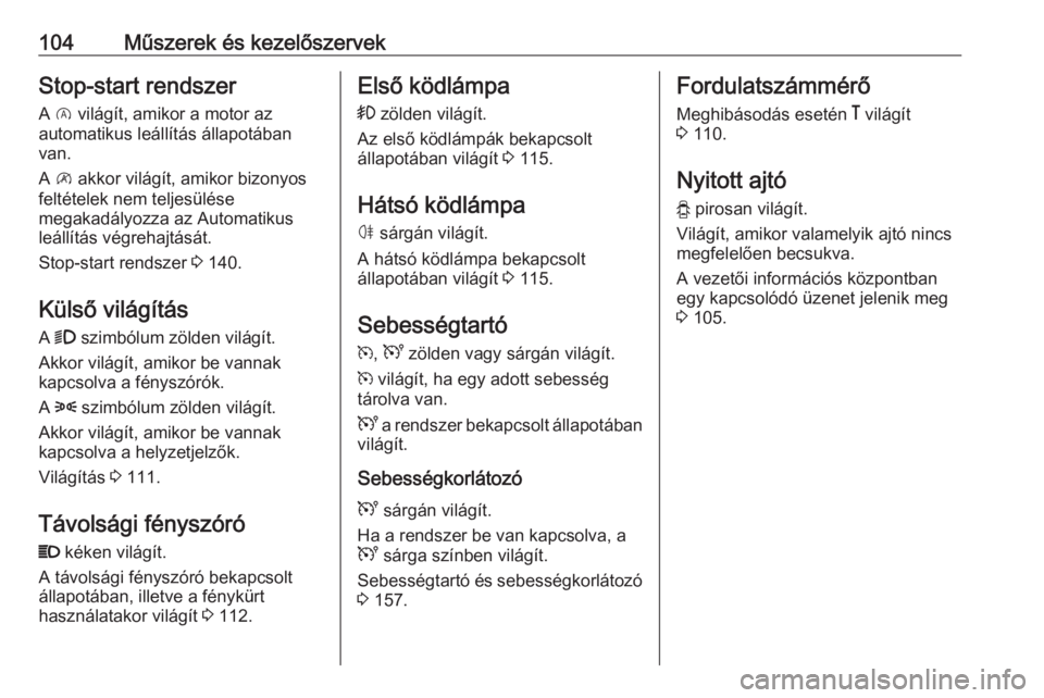 OPEL VIVARO B 2017.5  Kezelési útmutató (in Hungarian) 104Műszerek és kezelőszervekStop-start rendszerA  D  világít, amikor a motor az
automatikus leállítás állapotában
van.
A  \  akkor világít, amikor bizonyos
feltételek nem teljesülése
me
