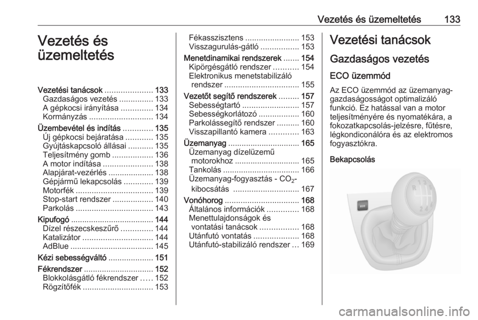 OPEL VIVARO B 2017.5  Kezelési útmutató (in Hungarian) Vezetés és üzemeltetés133Vezetés és
üzemeltetésVezetési tanácsok .....................133
Gazdaságos vezetés ...............133
A gépkocsi irányítása ..............134
Kormányzás ...