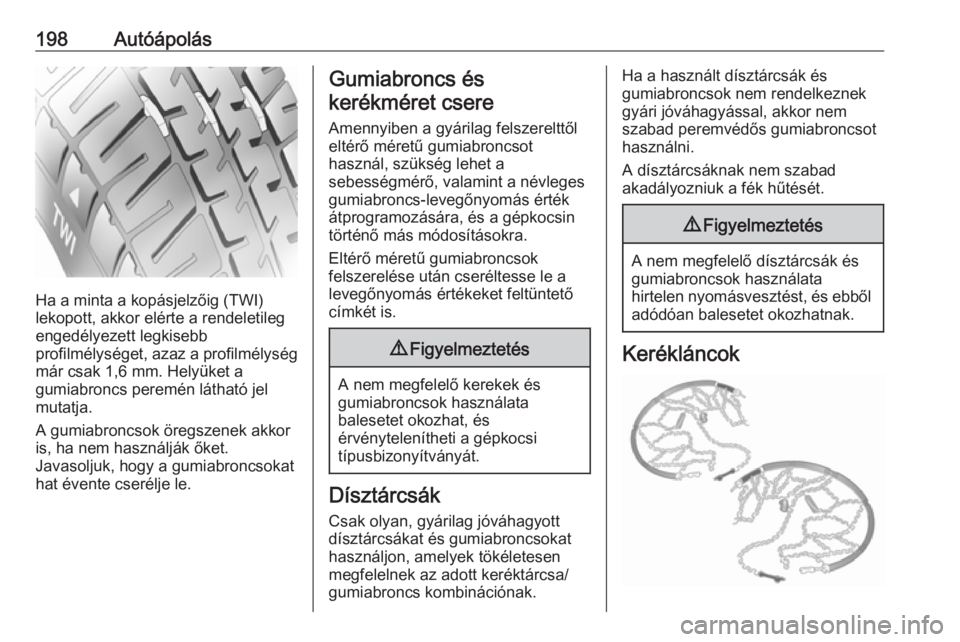 OPEL VIVARO B 2017.5  Kezelési útmutató (in Hungarian) 198Autóápolás
Ha a minta a kopásjelzőig (TWI)
lekopott, akkor elérte a rendeletileg
engedélyezett legkisebb
profilmélységet, azaz a profilmélység
már csak 1,6 mm. Helyüket a
gumiabroncs p
