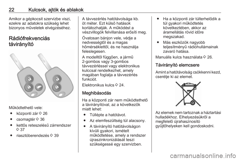 OPEL VIVARO B 2017.5  Kezelési útmutató (in Hungarian) 22Kulcsok, ajtók és ablakokAmikor a gépkocsit szervizbe viszi,
ezekre az adatokra szükség lehet
bizonyos műveletek elvégzéséhez.
Rádiófrekvenciástávirányító
Működtethető vele: ● k