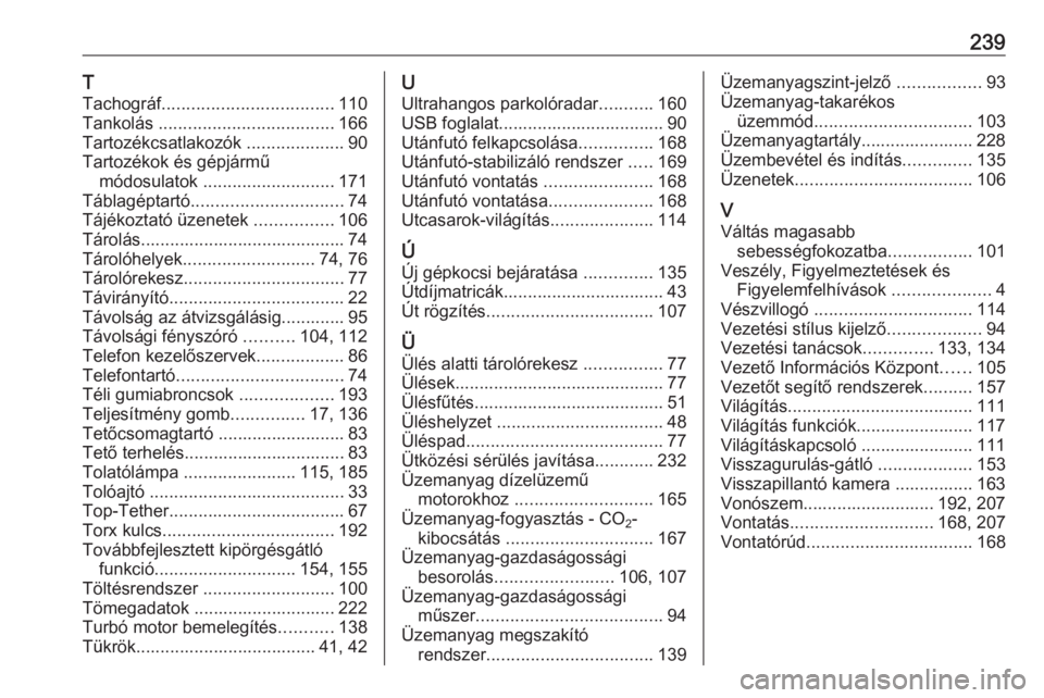 OPEL VIVARO B 2017.5  Kezelési útmutató (in Hungarian) 239T
Tachográf ................................... 110
Tankolás  .................................... 166
Tartozékcsatlakozók  ....................90
Tartozékok és gépjármű módosulatok  ....