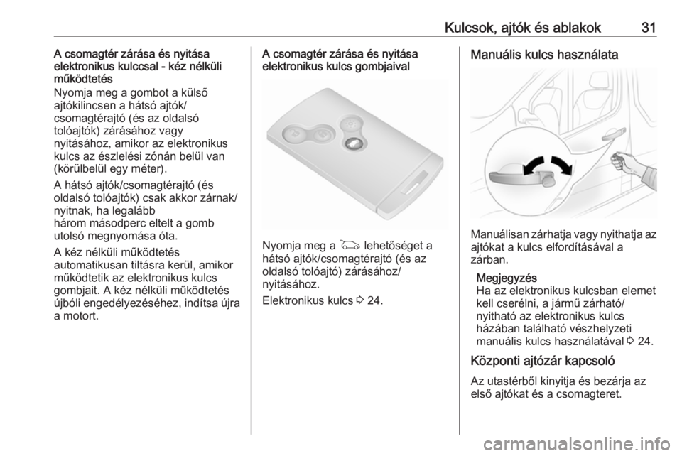 OPEL VIVARO B 2017.5  Kezelési útmutató (in Hungarian) Kulcsok, ajtók és ablakok31A csomagtér zárása és nyitása
elektronikus kulccsal - kéz nélküli
működtetés
Nyomja meg a gombot a külső
ajtókilincsen a hátsó ajtók/
csomagtérajtó (és