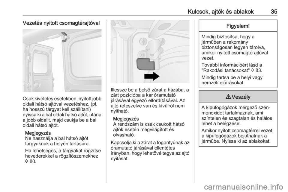 OPEL VIVARO B 2017.5  Kezelési útmutató (in Hungarian) Kulcsok, ajtók és ablakok35Vezetés nyitott csomagtérajtóval
Csak kivételes esetekben, nyitott jobboldali hátsó ajtóval vezetéshez, (pl.
ha hosszú tárgyat kell szállítani)
nyissa ki a bal